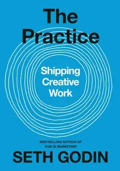 The Practice: Shipping Creative Work, Hardcover/Seth Godin