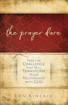 The Prayer Dare: Take the Challenge That Will Transform Your Relationship with God, Paperback/Ron Kincaid