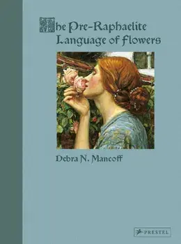 The Pre-Raphaelite Language of Flowers, Hardback/Debra N. Mancoff