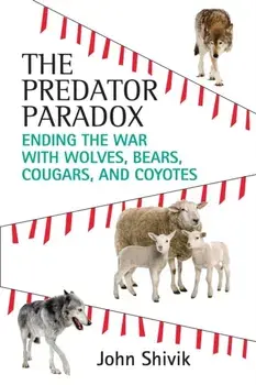 The Predator Paradox: Ending the War with Wolves, Bears, Cougars, and Coyotes, Paperback/John Shivik