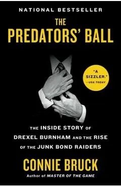 The Predators' Ball: The Inside Story of Drexel Burnham and the Rise of the Junk Bond Raiders - Connie Bruck
