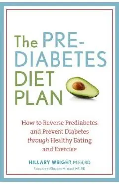 The Prediabetes Diet Plan: How to Reverse Prediabetes and Prevent Diabetes Through Healthy Eating and Exercise - Hillary Wright