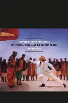 The Predicament of Blackness. Postcolonial Ghana and the Politics of Race, Paperback/Jemima Pierre