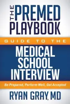 The Premed Playbook Guide to the Medical School Interview: Be Prepared, Perform Well, Get Accepted, Paperback/Ryan Gray