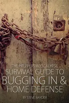 The Preppers Apocalypse Survival Guide to Bugging in & Home Defense, Paperback/Steve Rayder
