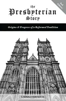 The Presbyterian Story: Origins & Progress of a Reformed Tradition, 2nd Edition, Paperback/S. Donald III Fortson