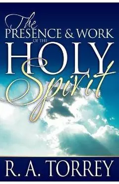 The Presence and Work of the Holy Spirit - R. A. Torrey