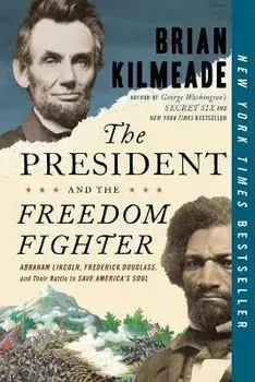 The President and the Freedom Fighter: Abraham Lincoln, Frederick Douglass, and Their Battle to Save America's Soul, Paperback/Brian Kilmeade