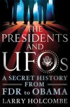 The Presidents and UFOs: A Secret History from FDR to Obama, Paperback/Larry Holcombe