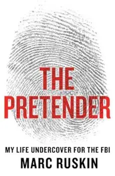 The Pretender: My Life Undercover for the FBI, Hardcover/Marc Ruskin