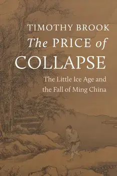 The Price of Collapse. The Little Ice Age and the Fall of Ming China, Hardback/Timothy Brook