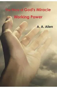 The Price of God's Miracle Working Power - A. A. Allen