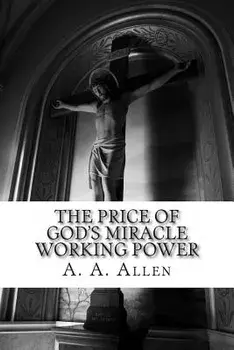 The Price of God's Miracle Working Power, Paperback/A. a. Allen
