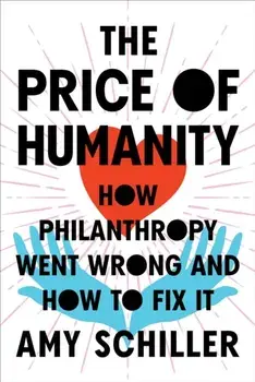 The Price Of Humanity. How Philanthropy Went Wrong - And How to Fix It, Hardback/Amy Schiller