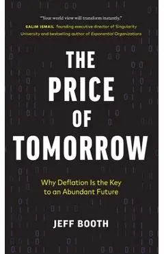 The Price of Tomorrow: Why Deflation is the Key to an Abundant Future - Jeff Booth