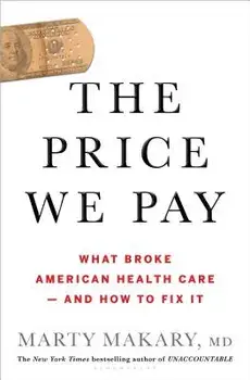 The Price We Pay: What Broke American Health Care--And How to Fix It, Hardcover/Marty Makary