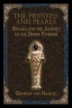 The Priestess and Pearls: Rituals for the Journey to the Divine Feminine, Paperback/Georgia Van Raalte