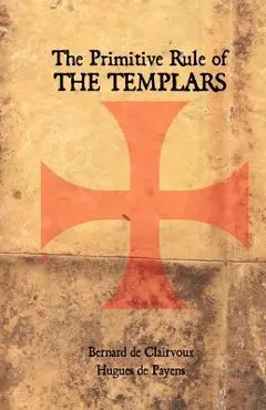 The Primitive Rule of the Templars - Hugues De Payens