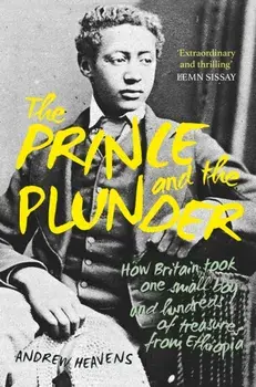The Prince and the Plunder. How Britain took one small boy and hundreds of treasures from Ethiopia, New ed, Paperback/Andrew Heavens