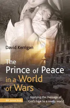 The Prince of Peace in a World of Wars. Applying the message of God's love to a needy world, Paperback/David Kerrigan