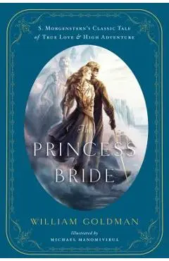The Princess Bride: An Illustrated Edition of S. Morgenstern's Classic Tale of True Love and High Adventure - William Goldman