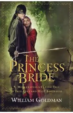 The Princess Bride: S. Morgenstern's Classic Tale of True Love and High Adventure - William Goldman