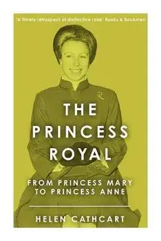 The Princess Royal: From Princess Mary to Princess Anne, Paperback/Helen Cathcart