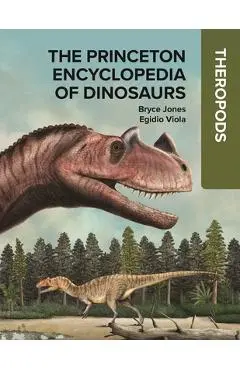 The Princeton Encyclopedia of Dinosaurs: Theropods - Bryce Jones