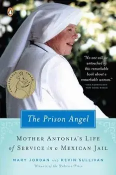 The Prison Angel: Mother Antonia's Journey from Beverly Hills to a Life of Service in a Mexican Jail, Paperback/Mary Jordan