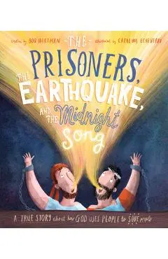 The Prisoners, the Earthquake, and the Midnight Song: A True Story about How God Uses People to Save People - Bob Hartman