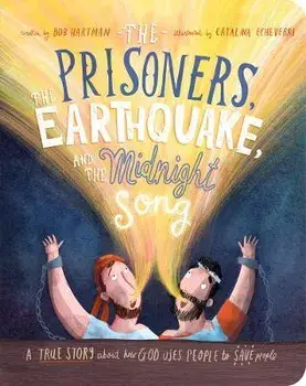 The Prisoners, the Earthquake and the Midnight Song Board Book: A True Story about How God Uses People to Save People, Board Books/Bob Hartman