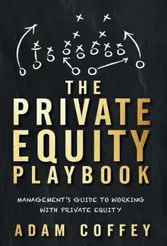 The Private Equity Playbook: Management's Guide to Working with Private Equity, Hardcover/Adam Coffey