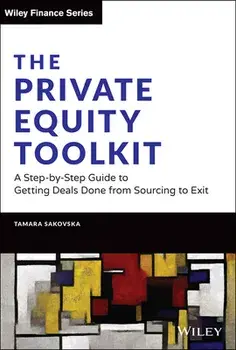 The Private Equity Toolkit: A Step-by-Step Guide to Getting Deals Done from Sourcing to Exit, Hardback/T Sakovska