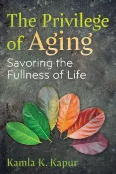 The Privilege of Aging. Savoring the Fullness of Life, Paperback/Kamla K. Kapur