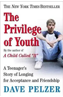 The Privilege of Youth: A Teenager's Story of Longing for Acceptance and Friendship - Dave Pelzer