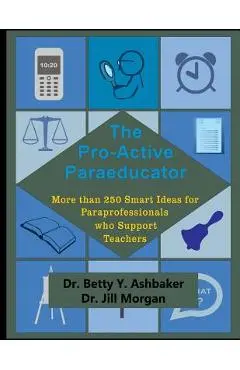 The Pro-Active Paraeducator: More than 250 Smart Ideas for Paraprofessionals who - Jill Morgan