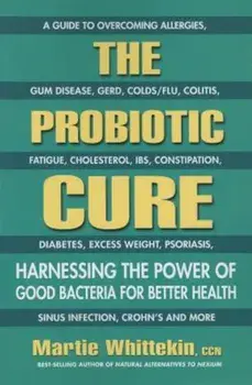 The Probiotic Cure: Harnessing the Power of Good Bacteria for Better Health, Paperback/Martie Whittekin