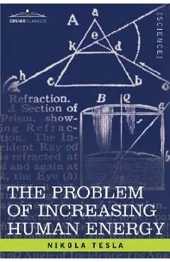 The Problem of Increasing Human Energy: With Special Reference to the Harnessing of the Sun's Energy - Nikola Tesla
