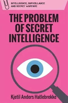 The Problem of Secret Intelligence, Hardcover/Kjetil Anders Hatlebrekke