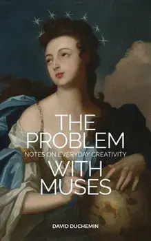 The Problem with Muses: Notes on Everyday Creativity, Paperback/David duChemin