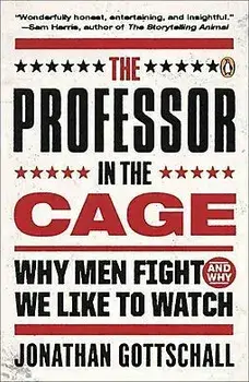 The Professor in the Cage: Why Men Fight and Why We Like to Watch, Paperback/Jonathan Gottschall