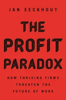 The Profit Paradox: How Thriving Firms Threaten the Future of Work, Paperback/Jan Eeckhout