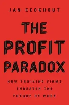 The Profit Paradox: How Thriving Firms Threaten the Future of Work, Hardcover/Jan Eeckhout
