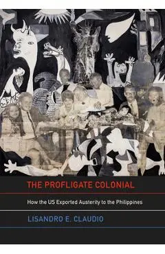 The Profligate Colonial: How the Us Exported Austerity to the Philippines - Lisandro E. Claudio