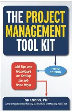The Project Management Tool Kit: 100 Tips and Techniques for Getting the Job Done Right - Tom Kendrick