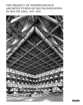The Project of Independence: Architectures of Decolonization in South Asia, 1947-1985, Hardback/***