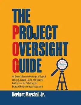 The Project Oversight Guide: An Owner's Guide to Oversight of Capital Projects, Project Teams, and General Contractors for Delivering the Expected, Paperback/Jr. Herbert Marshall