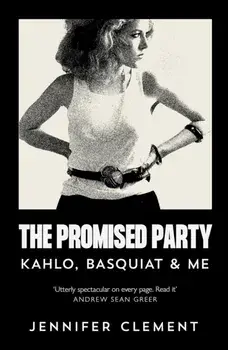 The Promised Party. Kahlo, Basquiat and Me, Main, Paperback/Jennifer Clement