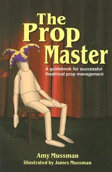 The Prop Master: A Guidebook for Successful Theatrical Prop Management, Paperback/Amy Mussman