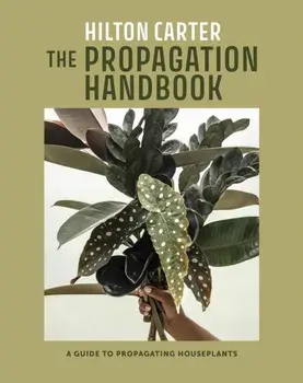 The Propagation Handbook. A Guide to Propagating Houseplants, Hardback/Hilton Carter